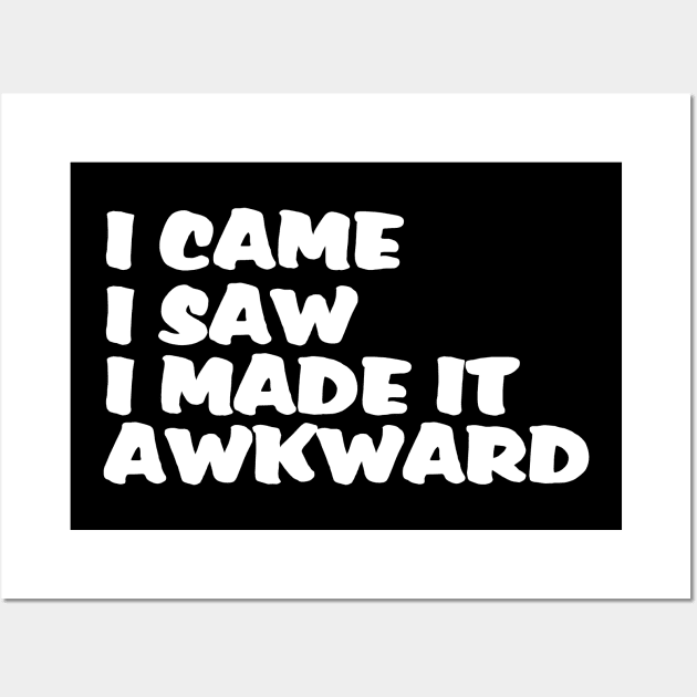 I Came I Saw I Made It Awkward Wall Art by jerranne